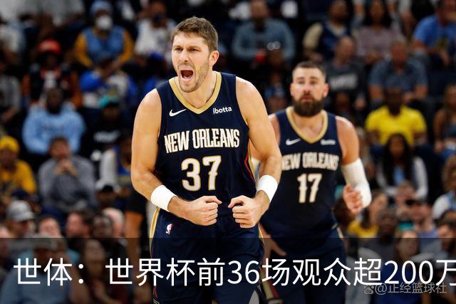 世体：世界杯前36场观众超200万，所有体育场的上座率接近100%