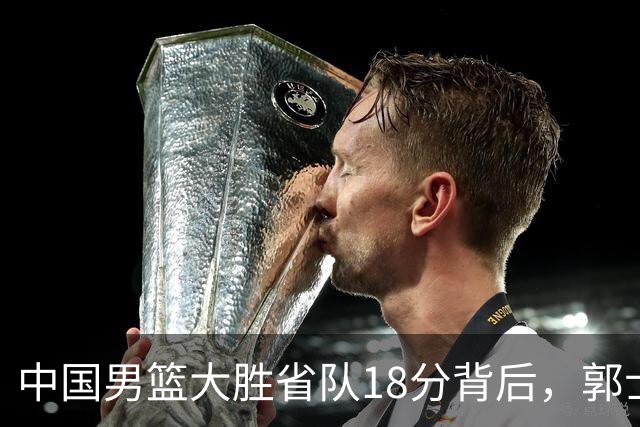 中国男篮大胜省队18分背后，郭士强恍然大悟，仍有1个弱点需改正
