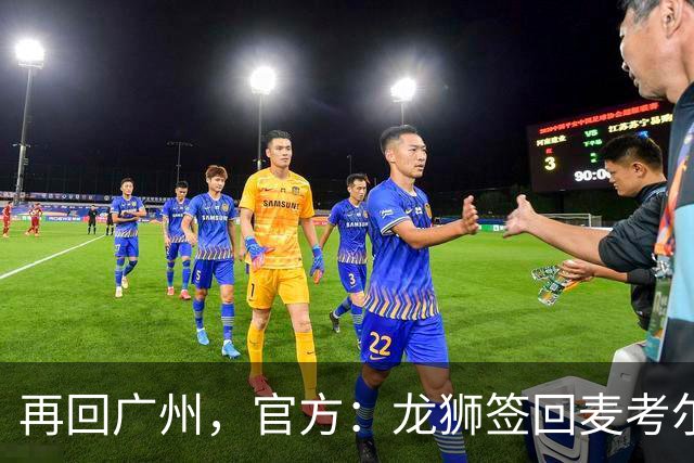 再回广州，官方：龙狮签回麦考尔；上赛季效力于广东