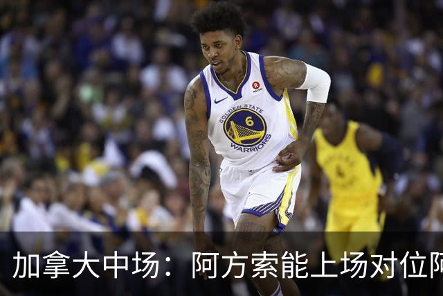 加拿大中场：阿方索能上场对位阿什拉夫就好了；错失机会很可惜