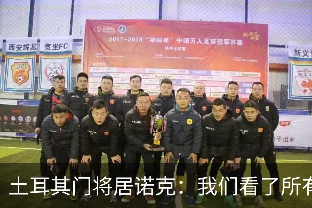土耳其门将居诺克：我们看了所有世界杯比赛，下一场要做得更好