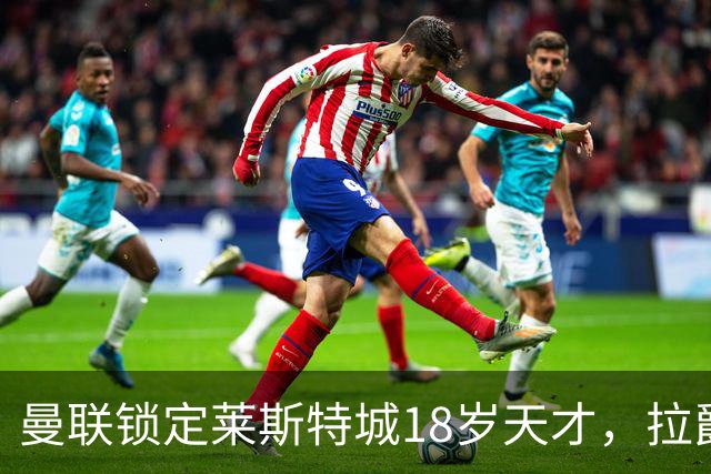曼联锁定莱斯特城18岁天才，拉爵的“青训哲学”又在发威？曼联最近又盯上莱斯特城了——这次是一个刚满18岁的中场