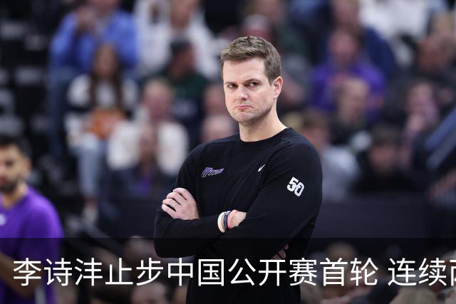 李诗沣止步中国公开赛首轮 连续两周遭遇“一轮游”