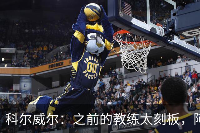科尔威尔：之前的教练太刻板，阿隆索让我们自由发挥