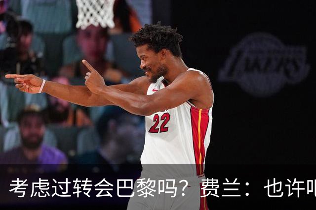 考虑过转会巴黎吗？费兰：也许吧，我必须为任何情况做好准备