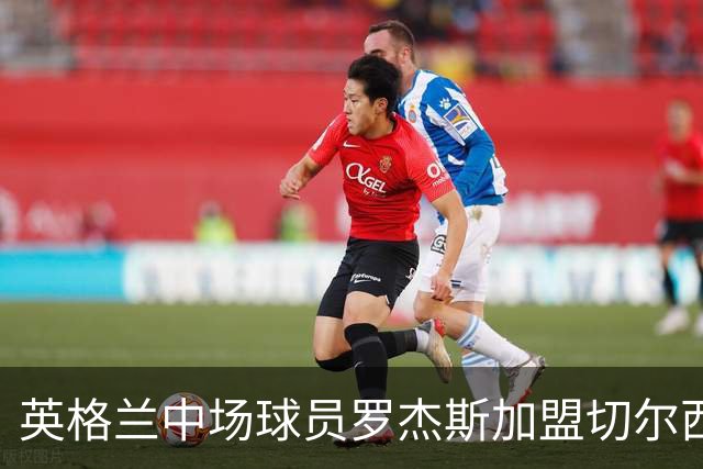 英格兰中场球员罗杰斯加盟切尔西