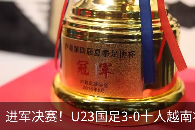 进军决赛！U23国足3-0十人越南将战日本 彭啸向余望王钰栋破门