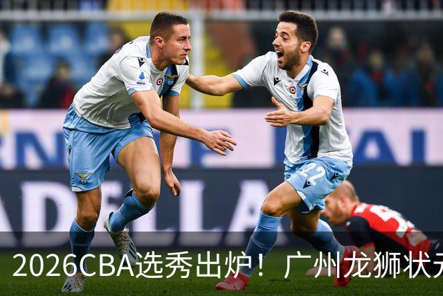 2026CBA选秀出炉！广州龙狮状元签选中宋昕澔