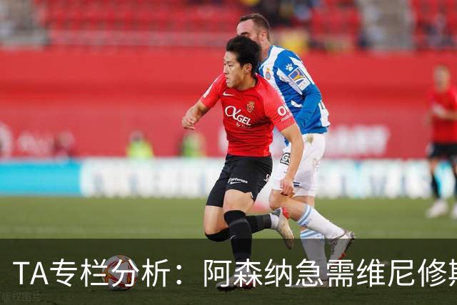 TA专栏分析：阿森纳急需维尼修斯加盟，弥补进攻端没有巨星的不足